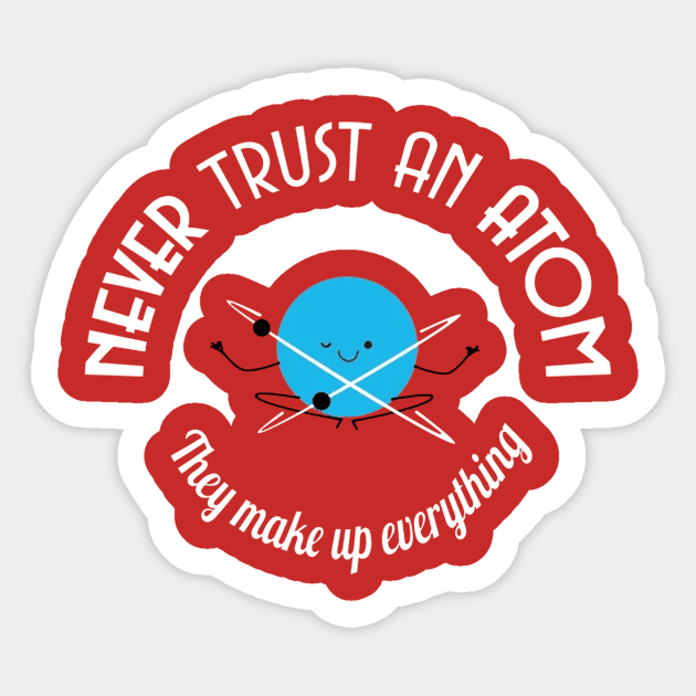 Never Trust an Atom Sticker by Esliger